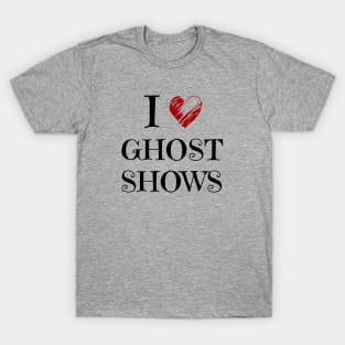 I Love Ghost Shows - Paranormal T-Shirt